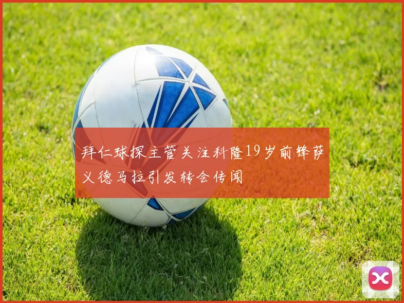 拜仁球探主管关注科隆19岁前锋萨义德马拉引发转会传闻