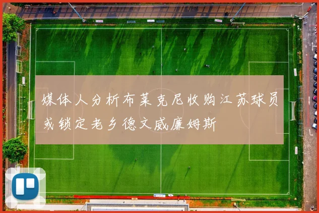 媒体人分析布莱克尼收购江苏球员或锁定老乡德文威廉姆斯